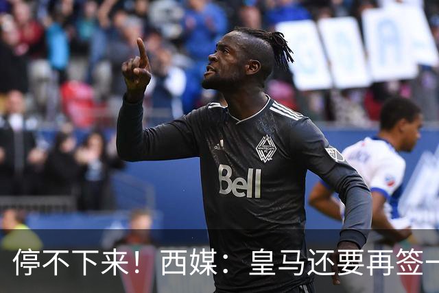 停不下来！西媒：皇马还要再签一名中卫、一名中场和一名锋线